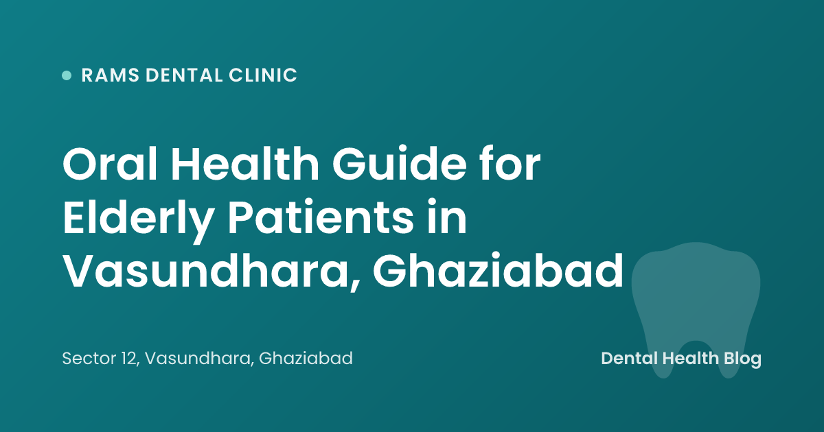 Oral Health Guide for Elderly Patients in Vasundhara, Ghaziabad