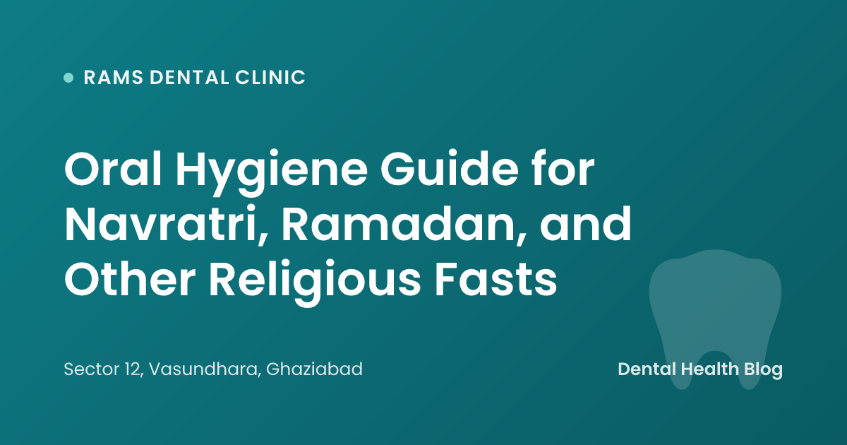 Oral Hygiene Guide for Navratri, Ramadan, and Other Religious Fasts