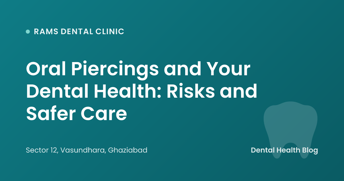 Oral Piercings and Your Dental Health: Risks and Safer Care
