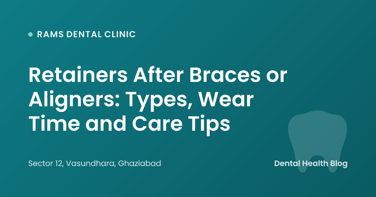 Retainers After Braces or Aligners: Types, Wear Time and Care Tips