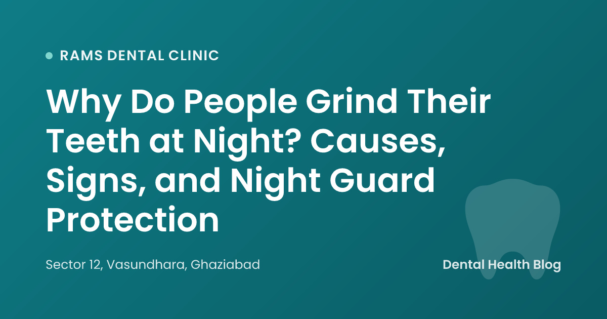 Why Do People Grind Their Teeth at Night? Causes, Signs, and Night Guard Protection