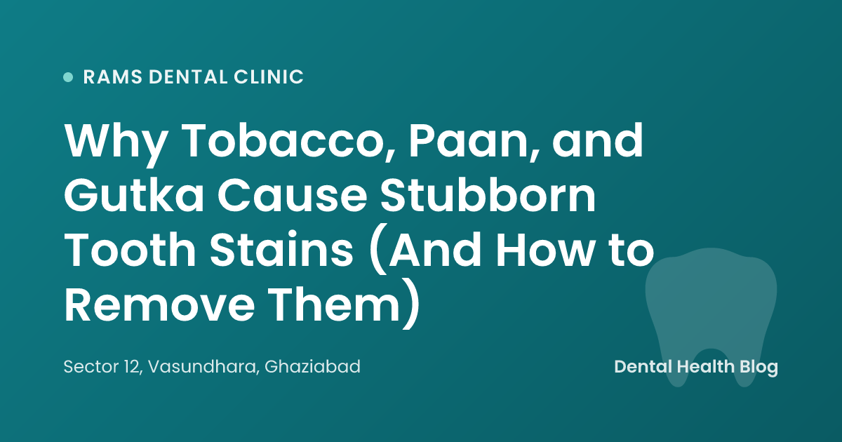 Why Tobacco, Paan, and Gutka Cause Stubborn Tooth Stains (And How to Remove Them)