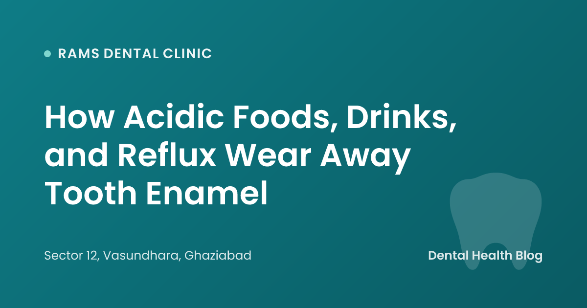 How Acidic Foods, Drinks, and Reflux Wear Away Tooth Enamel