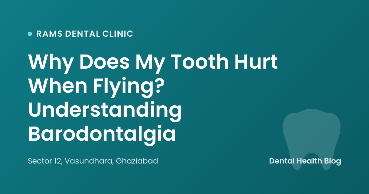 Why Does My Tooth Hurt When Flying? Understanding Barodontalgia