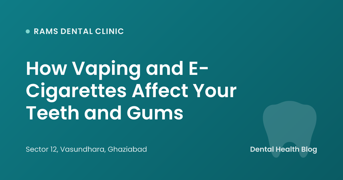 How Vaping and E-Cigarettes Affect Your Teeth and Gums